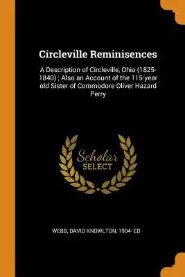 Circleville Reminisences: A Description of Circleville, Ohio (1825-1840); Also an Account of the 115-Year Old Sister of Commodore Oliver Hazard
