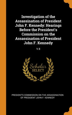 Investigation of the Assassination of President John F. Kennedy: Hearings Before the President's Commission on the Assassination of President John F.