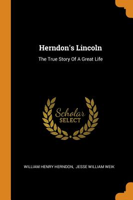 Herndon's Lincoln: The True Story of a Great Life