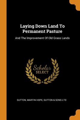 Laying Down Land to Permanent Pasture: And the Improvement of Old Grass Lands