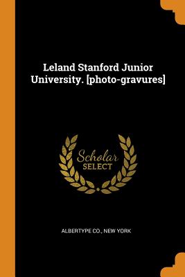Leland Stanford Junior University. [photo-Gravures]