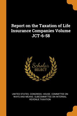 Report on the Taxation of Life Insurance Companies Volume Jct-6-58