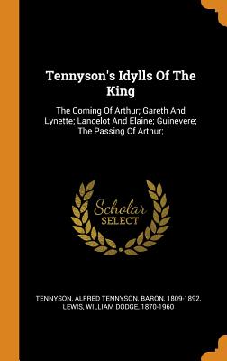 Tennyson's Idylls of the King: The Coming of Arthur; Gareth and Lynette; Lancelot and Elaine; Guinevere; The Passing of Arthur;