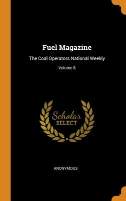 Fuel Magazine: The Coal Operators National Weekly; Volume 8