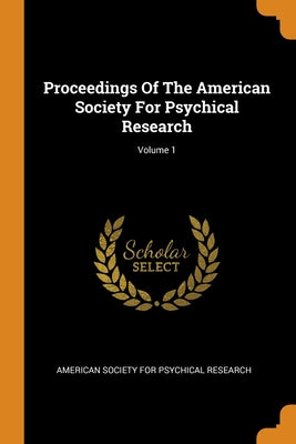 Proceedings Of The American Society For Psychical Research; Volume 1