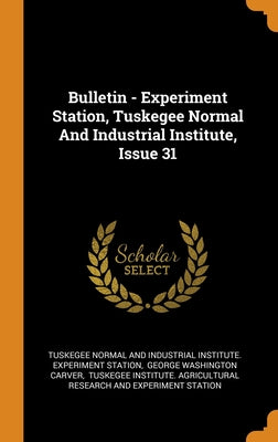 Bulletin - Experiment Station, Tuskegee Normal And Industrial Institute, Issue 31