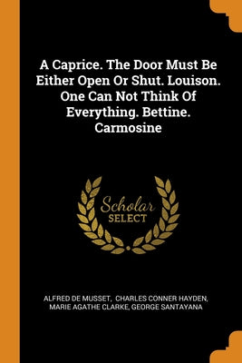 A Caprice. The Door Must Be Either Open Or Shut. Louison. One Can Not Think Of Everything. Bettine. Carmosine