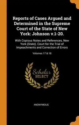 Reports of Cases Argued and Determined in the Supreme Court of the State of New York: Johnson v.1-20.: With Copious Notes and References, New York (St