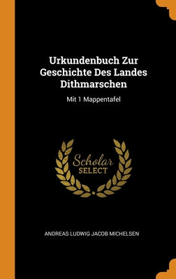 Urkundenbuch Zur Geschichte Des Landes Dithmarschen: Mit 1 Mappentafel