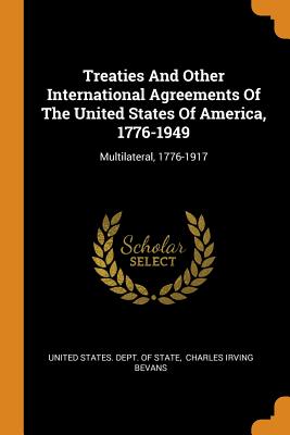 Treaties And Other International Agreements Of The United States Of America, 1776-1949: Multilateral, 1776-1917