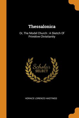 Thessalonica: Or, the Model Church: A Sketch of Primitive Christianity