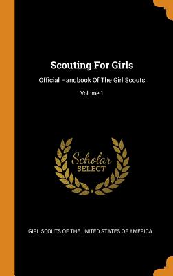 Scouting for Girls: Official Handbook of the Girl Scouts; Volume 1