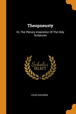 Theopneusty: Or, the Plenary Inspiration of the Holy Scriptures