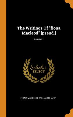 The Writings of Fiona MacLeod [pseud.]; Volume 1