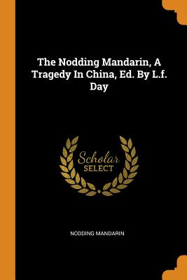 The Nodding Mandarin, a Tragedy in China, Ed. by L.F. Day