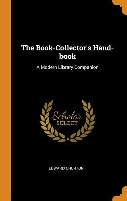The Book-Collector's Hand-Book: A Modern Library Companion