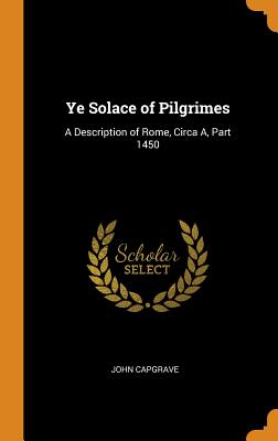 Ye Solace of Pilgrimes: A Description of Rome, Circa A, Part 1450
