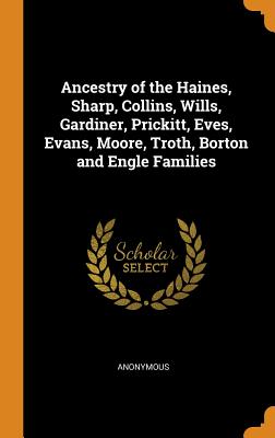 Ancestry of the Haines, Sharp, Collins, Wills, Gardiner, Prickitt, Eves, Evans, Moore, Troth, Borton and Engle Families