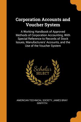 Corporation Accounts and Voucher System: A Working Handbook of Approved Methods of Corporation Accounting, with Special Reference to Records of Stock