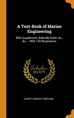 A Text-Book of Marine Engineering: With Supplement, Belleville Boiler, &c., &c., -- With 142 Illustrations