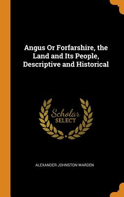 Angus or Forfarshire, the Land and Its People, Descriptive and Historical