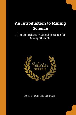An Introduction to Mining Science: A Theoretical and Practical Textbook for Mining Students
