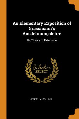 An Elementary Exposition of Grassmann's Ausdehnungslehre: Or, Theory of Extension