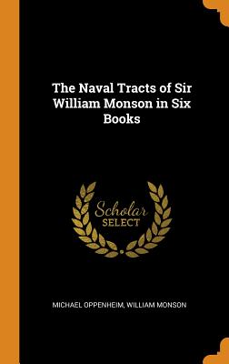 The Naval Tracts of Sir William Monson in Six Books