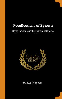Recollections of Bytown: Some Incidents in the History of Ottawa