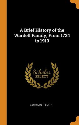 A Brief History of the Wardell Family, from 1734 to 1910