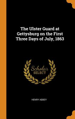 The Ulster Guard at Gettysburg on the First Three Days of July, 1863
