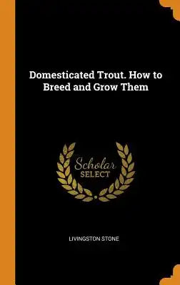 Domesticated Trout. How to Breed and Grow Them