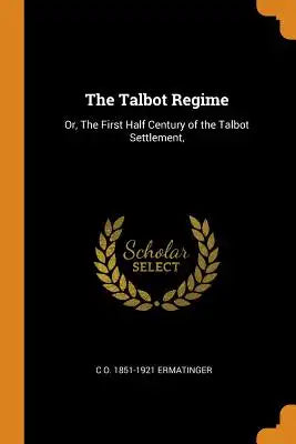 The Talbot Regime: Or, the First Half Century of the Talbot Settlement,