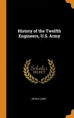 History of the Twelfth Engineers, U.S. Army