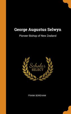 George Augustus Selwyn: Pioneer Bishop of New Zealand