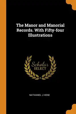 The Manor and Manorial Records. with Fifty-Four Illustrations