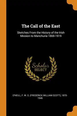 The Call of the East: Sketches from the History of the Irish Mission to Manchuria 1869-1919