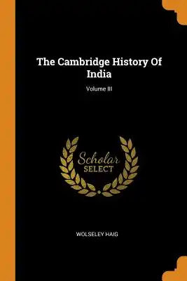 The Cambridge History of India; Volume III
