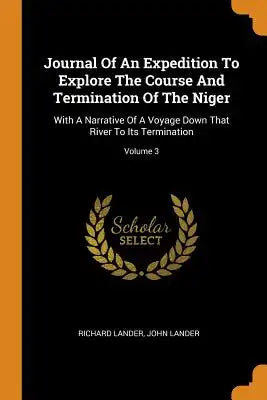 Journal of an Expedition to Explore the Course and Termination of the Niger: With a Narrative of a Voyage Down That River to Its Termination; Volume 3