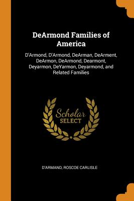 DeArmond Families of America: D'Armond, d'Armond, Dearman, Dearment, Dearmon, Dearmond, Dearmont, Deyarmon, Deyarmon, Deyarmond, and Related Familie