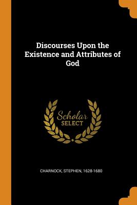 Discourses Upon the Existence and Attributes of God