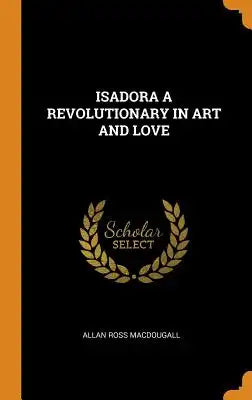 Isadora a Revolutionary in Art and Love