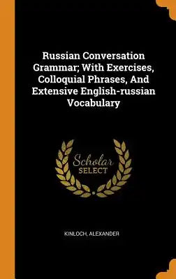 Russian Conversation Grammar; With Exercises, Colloquial Phrases, and Extensive English-Russian Vocabulary