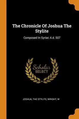 The Chronicle of Joshua the Stylite: Composed in Syriac A.D. 507