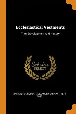 Ecclesiastical Vestments: Their Development and History