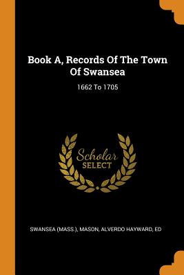 Book A, Records of the Town of Swansea: 1662 to 1705