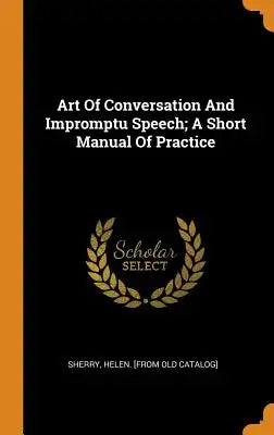 Art of Conversation and Impromptu Speech; A Short Manual of Practice