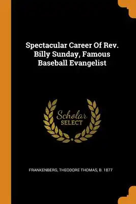 Spectacular Career of Rev. Billy Sunday, Famous Baseball Evangelist