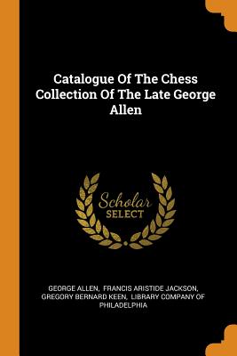 Catalogue of the Chess Collection of the Late George Allen