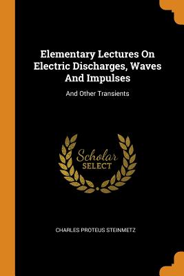 Elementary Lectures On Electric Discharges, Waves And Impulses: And Other Transients